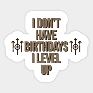 I don’t have birthdays I level up Sticker